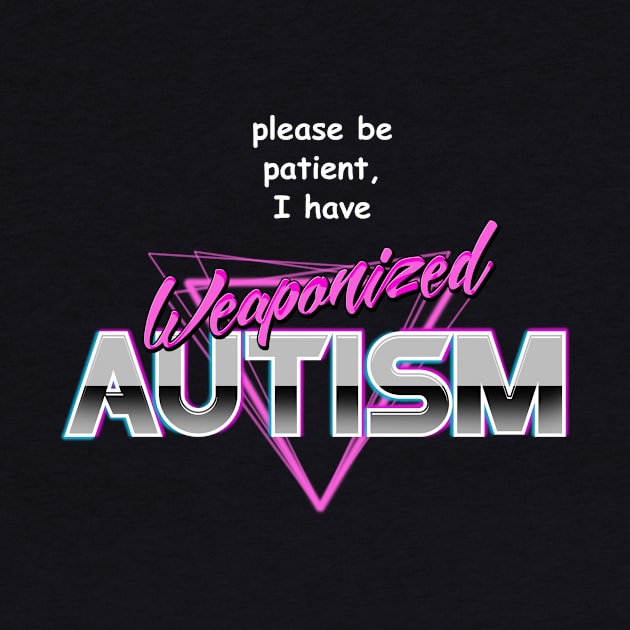 Please Be Patient I Have Weaponised Autism by dumbshirts